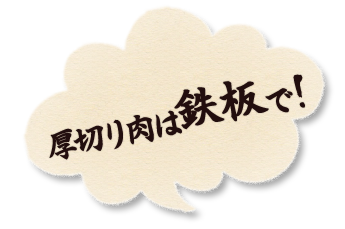 厚切り肉は鉄板で！