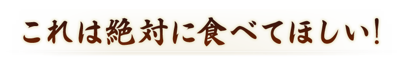 これは絶対に食べてほしい!